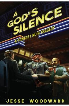 Coperta cărții 'A God's Silence: A Fantasy Noir Tragedy - Jesse Woodward'
