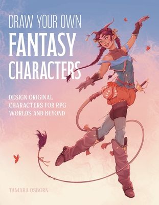 Draw Your Own Fantasy Characters: Design Original Characters for RPG Worlds and Beyond - Tamara Osborn