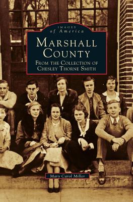 Marshall County: From the Collection of Chesley Thorne Smith - Mary Carol Miller
