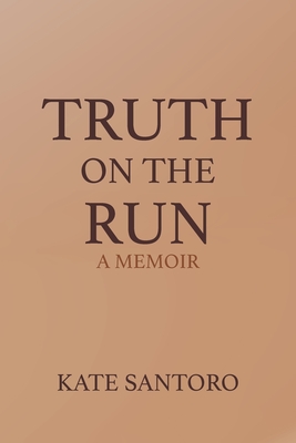 Truth on the Run: A Memoir - Kate Santoro