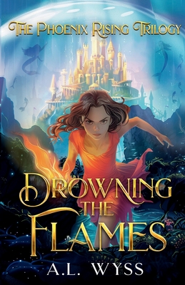 Drowning The Flames: The Phoenix Rising Trilogy, Book 2 - A. L. Wyss