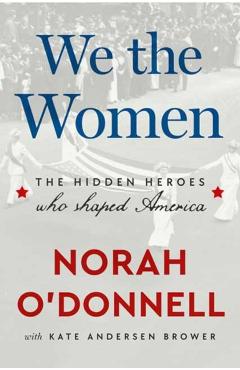 We the Women: The Hidden Heroes Who Shaped America - Norah O'donnell