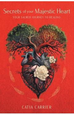 Poza produsului Secrets of your Majestic Heart: Your Sacred Journey to Healing - Catia Carrier