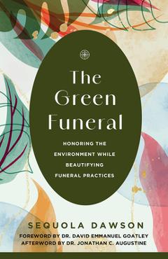Poza produsului The Green Funeral: Honoring the Environment While Beautifying Funeral Practices - Sequola Dawson