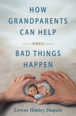 How Grandparents Can Help When Bad Things Happen - Lorene Hanley Duquin