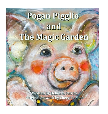 Pogan Pigglio & The Magic Garden - Debra A. Patrick