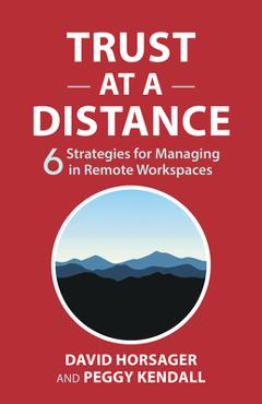 Coperta cărții 'Trust at a Distance: 6 Strategies for Managing in Remote Workspaces - David Horsager'