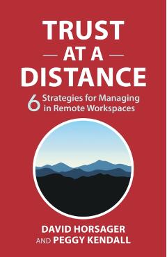 Trust at a Distance: 6 Strategies for Managing in Remote Workspaces - David Horsager