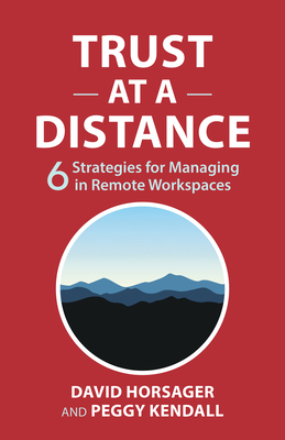 Trust at a Distance: 6 Strategies for Managing in Remote Workspaces - David Horsager