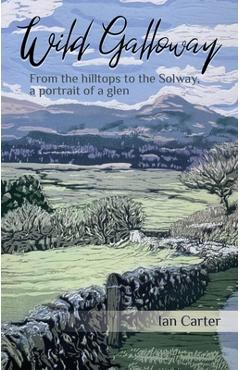 Poza produsului Wild Galloway: From the Hilltops to the Solway, a Portrait of a Glen - Ian Carter