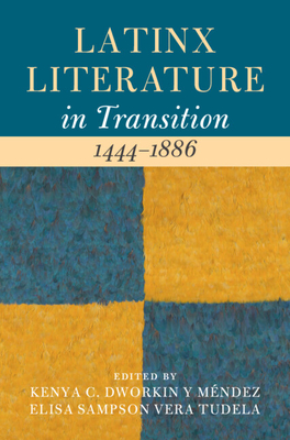 Latinx Literature in Transition, 1444-1886: Volume 1 - Kenya C. Dworkin Y. Méndez