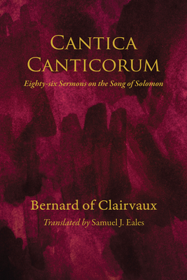 Cantica Canticorum: Eighty-Six Sermons on the Song of Solomon - 