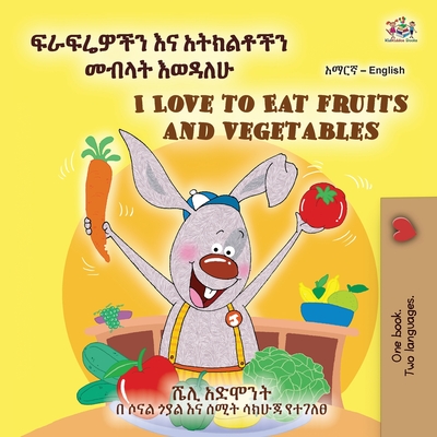 I Love to Eat Fruits and Vegetables (Amharic English Bilingual Children's Book) - Shelley Admont