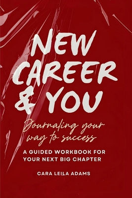 New Career and You: Journaling Your Way to Success - Cara Leila Adams