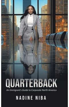 Poza produsului Quarterback: An Immigrant's Guide to Corporate North America - Nadine Niba