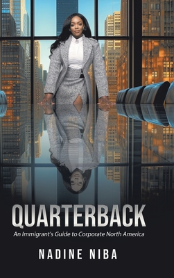Quarterback: An Immigrant's Guide to Corporate North America - Nadine Niba