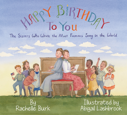 Happy Birthday to You!: The Sisters Who Wrote the Most Famous Song in the World - Rachelle Burk