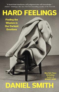 Hard Feelings: Finding the Wisdom in Our Darkest Emotions - Daniel Smith