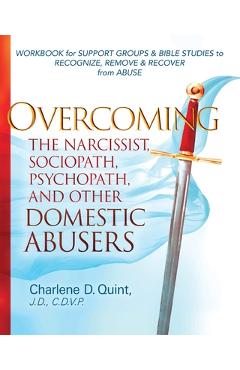 Poza produsului Overcoming the Narcissist, Sociopath, Psychopath, and Other Domestic Abusers: Workbook for Support Groups & Bible Studies to Recognize, Remove, & Reco - Charlene D. Quint