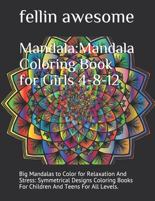 Mandala: Mandala Coloring Book for Girls 4-8-12: Big Mandalas to Color for Relaxation And Stress: Symmetrical Designs Coloring - Fellin Awesome