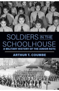 Coperta cărții 'Soldiers in the Schoolhouse: A Military History of the Junior Rotc - Arthur T. Coumbe'