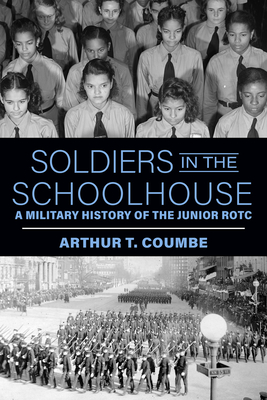 Soldiers in the Schoolhouse: A Military History of the Junior Rotc - Arthur T. Coumbe
