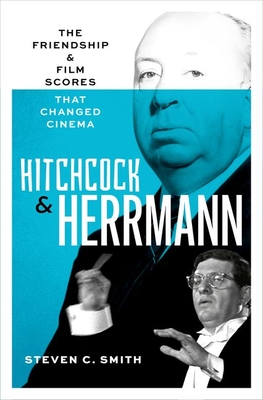 Hitchcock and Herrmann: The Friendship and Film Scores That Changed Cinema - Steven C. Smith