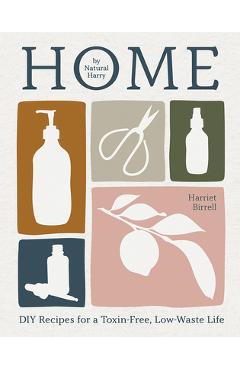 Poza produsului Home: DIY Recipes for a Toxin-Free, Low-Waste Life - Harriet Birrell
