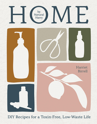 Home: DIY Recipes for a Toxin-Free, Low-Waste Life - Harriet Birrell