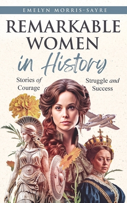 Remarkable Women in History: Stories of Courage, Struggle and Success - Emelyn Morris-sayre