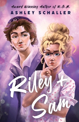 Riley + Sam: A Contemporary Young Adult Romance - Ashley Schaller