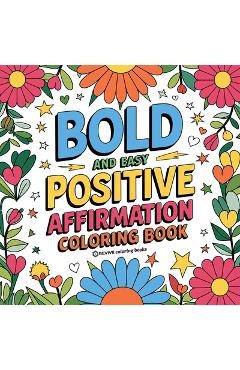 Coperta cărții 'Bold and Easy Positive Affirmations Coloring Book for Adults and Teens: Empowerment Stress Relief Coloring to Build'