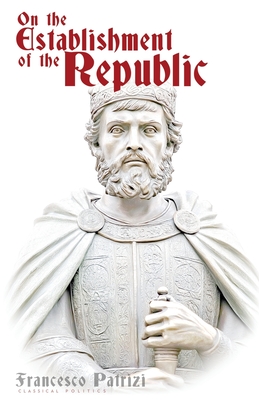 On the Establishment of the Republic - Francesco Patrizi