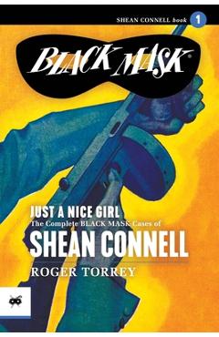 Coperta cărții 'Just a Nice Girl: The Complete Black Mask Cases of Shean Connell, Volume 1 - Roger Torrey'