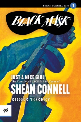 Just a Nice Girl: The Complete Black Mask Cases of Shean Connell, Volume 1 - Roger Torrey