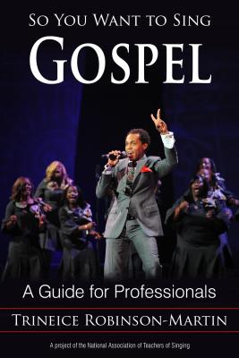 So You Want to Sing Gospel: A Guide for Performers - Trineice Robinson-martin