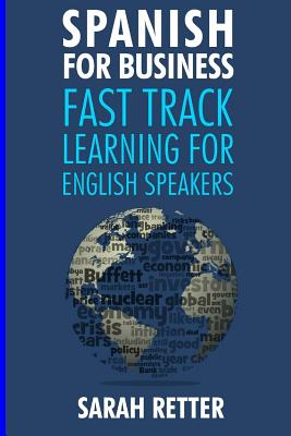 Spanish for Business: Fast Track Learning for English Speakers: The 100 most used English business words with 600 phrase examples. - Sarah Retter