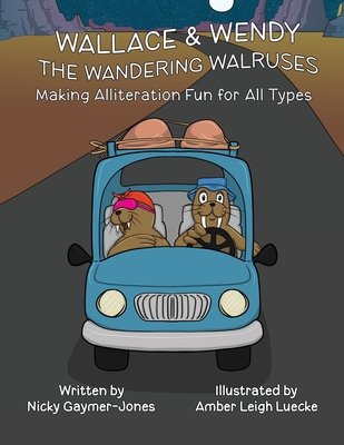 Wallace & Wendy the Wandering Walruses: Read Aloud Books, Books for Early Readers, Making Alliteration Fun! - Nicky Gaymer-jones