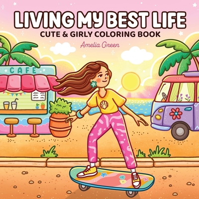 Living My Best Life: Coloring Book for Adults and Teens Featuring Cute & Girly Scenes for Relaxation - Amelia Green