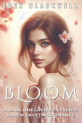 Coperta cărții 'Bloom: A Dark Omegaverse Reverse Harem Knotting Romance - Eden Blackwell'