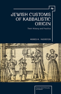 Jewish Customs of Kabbalistic Origin: Their Origin and Practice - Morris Faierstein