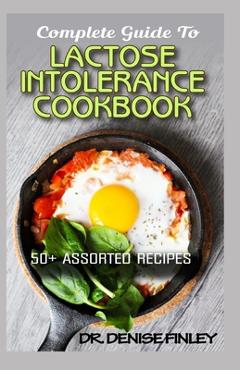 Coperta cărții 'Complete Guide To Lactose Intolerance Cookbook: 50+ Homemade, Assorted and Easy to prepare recipes for managing and'