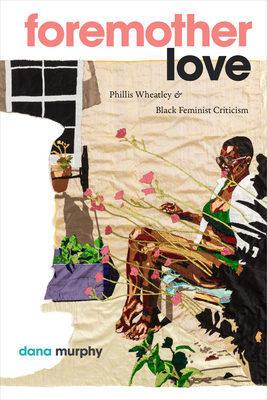 Foremother Love: Phillis Wheatley and Black Feminist Criticism - Dana Murphy