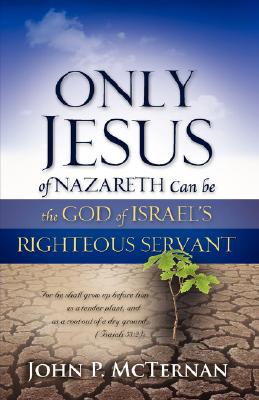 Only Jesus of Nazareth Can Be the God of Israel's Righteous Servant - John P. Mcternan