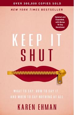 Keep It Shut: What to Say, How to Say It, and When to Say Nothing at All - Karen Ehman