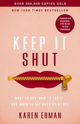 Keep It Shut: What to Say, How to Say It, and When to Say Nothing at All - Karen Ehman