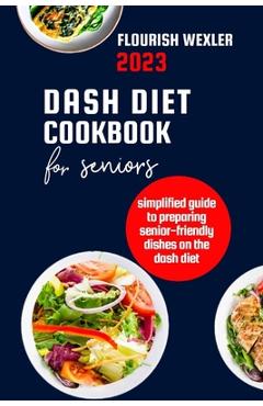 Coperta cărții 'Dash Diet Cookbook for Seniors 2023: Simplified Guide to Preparaing Senior-Friendly Dishes on the Dash Diet - Flourish'