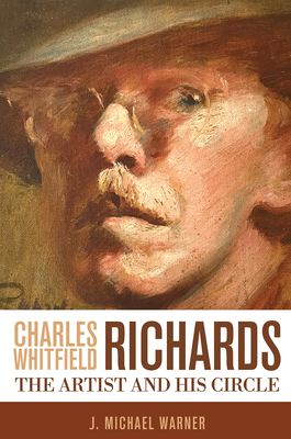 Charles Whitfield Richards: The Artist and His Circle - J. Michael Warner