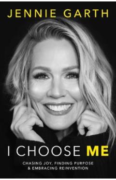 I Choose Me: Chasing Joy, Finding Purpose & Embracing Reinvention - Jennie Garth
