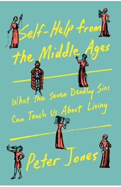 Coperta cărții 'Self-Help from the Middle Ages: What the Seven Deadly Sins Can Teach Us about Living - Peter Jones'
